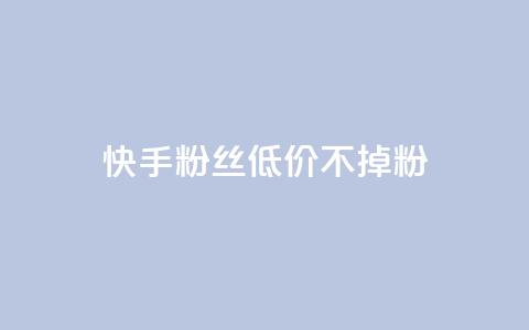 快手粉丝低价不掉粉 - dy白号购买联系方式  第1张