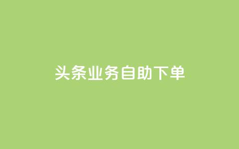 头条业务自助下单,涨粉上热门 - 王者荣耀主页刷热度网站 QQ会员钻卡盟 第1张 头条业务自助下单,涨粉上热门 - 王者荣耀主页刷热度网站 QQ会员钻卡盟 第1张