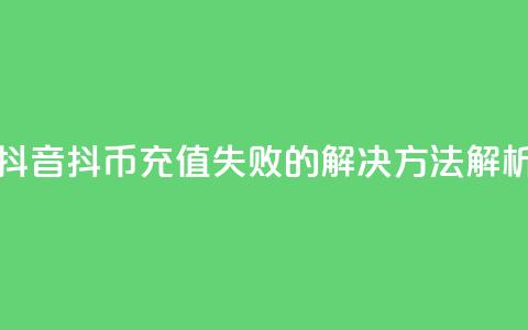 抖音抖币充值失败的解决方法解析 第1张 抖音抖币充值失败的解决方法解析 第1张
