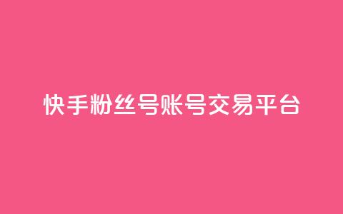 快手粉丝号账号交易平台 - 快手粉丝号交易平台，简便全面的账号转让服务！~  第1张
