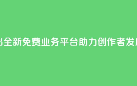 快手推出全新免费业务平台助力创作者发展 第1张 快手推出全新免费业务平台助力创作者发展 第1张