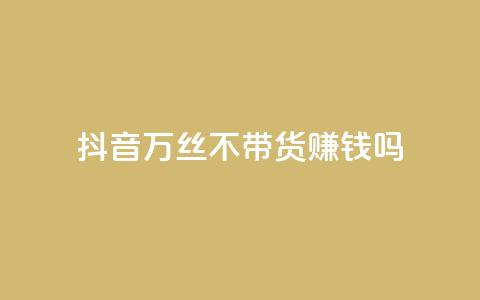 抖音100万丝不带货赚钱吗 - 快手低价在线  第1张