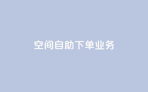 空间自助下单业务 - 空间自助下单业务-让您随心选择~ 第1张 空间自助下单业务 - 空间自助下单业务-让您随心选择~ 第1张