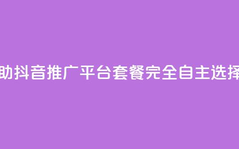 24小时自助抖音推广平台套餐完全自主选择 第1张 24小时自助抖音推广平台套餐完全自主选择 第1张