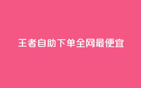 王者自助下单全网最便宜 - 王者自助下单价格超低 实现省钱新选择! 第1张 王者自助下单全网最便宜 - 王者自助下单价格超低 实现省钱新选择! 第1张