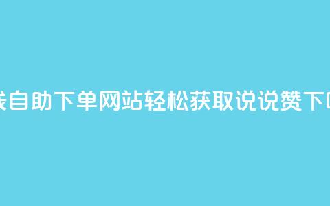 在线自助下单网站:轻松获取qq说说赞 第1张 在线自助下单网站:轻松获取qq说说赞 第1张