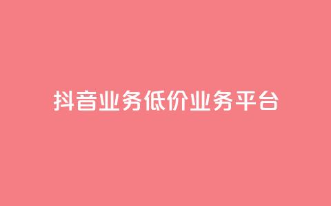 抖音业务低价业务平台 - 抖音低价业务平台:获取最划算的抖音业务服务~ 第1张 抖音业务低价业务平台 - 抖音低价业务平台:获取最划算的抖音业务服务~ 第1张