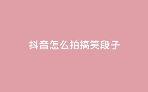 抖音怎么拍搞笑段子 - qq每天领取免费赞 第1张 抖音怎么拍搞笑段子 - qq每天领取免费赞 第1张