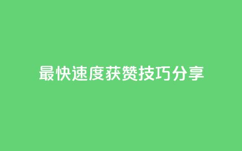最快速度获赞，技巧分享  第1张