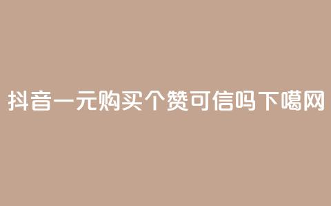 抖音一元购买100个赞可信吗？  第1张