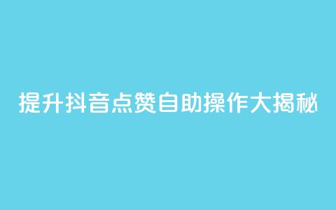 提升抖音点赞	，自助操作大揭秘！  第1张
