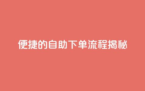 便捷的DY自助下单流程揭秘 第1张 便捷的DY自助下单流程揭秘 第1张