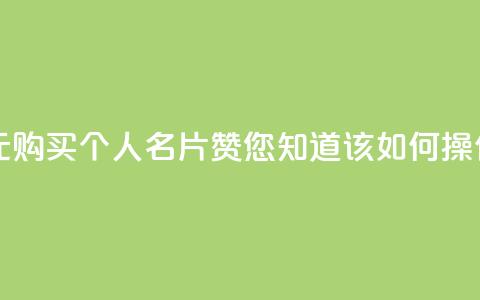 以10元购买QQ个人名片10000赞	，您知道该如何操作吗？  第1张