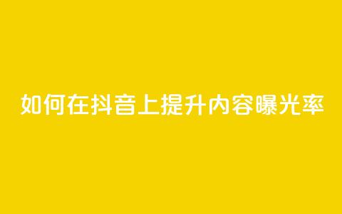 如何在抖音上提升内容曝光率? 第1张 如何在抖音上提升内容曝光率? 第1张