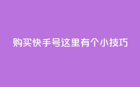 购买快手号，这里有个小技巧！  第1张