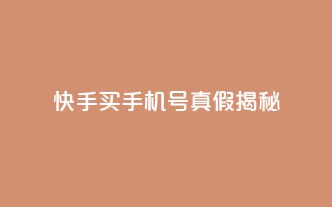 快手买手机号真假揭秘 第1张 快手买手机号真假揭秘 第1张