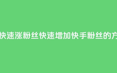 快手如何快速涨粉丝1000(快速增加快手粉丝1000的方法) 第1张 快手如何快速涨粉丝1000(快速增加快手粉丝1000的方法) 第1张