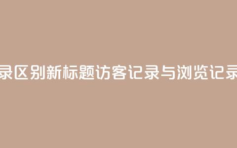 qq访客记录和浏览记录区别 - 新标题:QQ访客记录与浏览记录的不同之处~ 第1张 qq访客记录和浏览记录区别 - 新标题:QQ访客记录与浏览记录的不同之处~ 第1张
