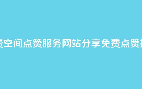 免费QQ空间点赞服务：网站分享免费点赞技巧  第1张