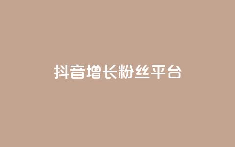 抖音增长粉丝平台 - 抖音快速增长粉丝的有效平台。  第1张