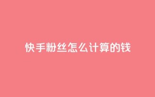 快手粉丝怎么计算的钱,抖音苹果手机官网充值 - 抖音充值官方网站充值入口 - dy号哪里去买