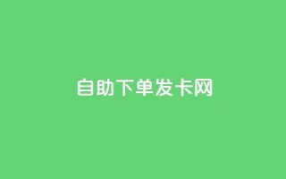 自助下单发卡网 - 自助下单发卡网-轻松购买各类卡片~