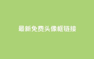 qq最新免费头像框链接 - qq最新免费头像框获取方法与推荐！