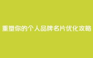 重塑你的个人品牌：QQ名片优化攻略