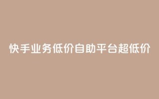 快手业务低价自助平台超低价,qqcvip十年沉淀官网下载2023 - 24小时自助下单商城app - 子潇网络平台有哪些