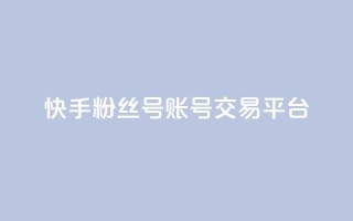 快手粉丝号账号交易平台,qq空间互赞免费领取网站 - QQ空间访客购买渠道 - 抖音业务下单卡盟