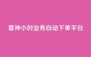 雷神24小时业务自动下单平台,粉丝下单链接 - qq无限点赞应用 - 快手免费1w播放量