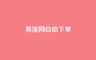 易涨网自助下单app,抖音真人点赞24小时在线 - 快手一块钱100个微信支付 - 快手下单平台