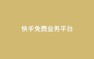 快手免费业务平台 - 免费提升业务效果，快手平台等你来！~