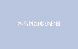 抖音抖加多少起投,抖音点赞充值 - 今日头条粉丝怎么买的 - 抖音怎么提升粉丝量和点赞量