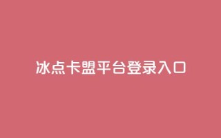 冰点卡盟平台登录入口,ks全网最低价下单平台 - 拼多多最后0.01碎片 - 抖音推广24小时自助平台