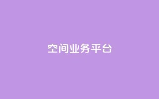 qq空间业务平台 - 重塑你的QQ空间：打造全新业务平台！