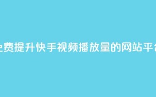 免费提升快手视频播放量的网站平台