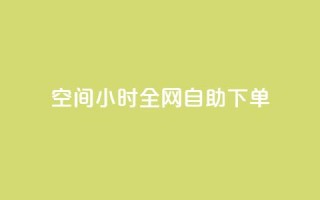 QQ空间24小时全网自助下单 - 24小时内如何自助下单QQ空间服务~