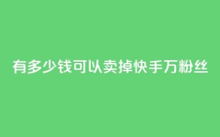 有多少钱可以卖掉快手1000万粉丝？
