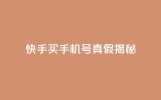 快手买手机号真假揭秘