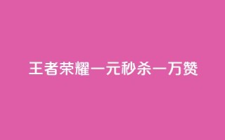 《王者荣耀：一元秒杀一万赞》