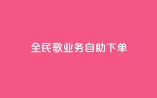 全民k歌业务自助下单,快手24小时在线下单平台免费 - 抖音10块1000粉 - ks自助下单服务平台