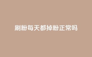 刷粉每天都掉粉正常吗 - 每天失去粉丝是正常现象吗？！