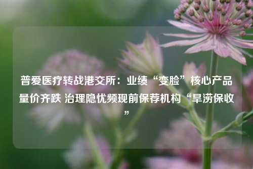 普爱医疗转战港交所：业绩“变脸”核心产品量价齐跌 治理隐忧频现前保荐机构“旱涝保收”  第1张